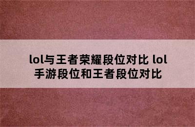 lol与王者荣耀段位对比 lol手游段位和王者段位对比